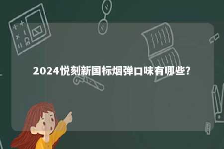 2024悦刻新国标烟弹口味有哪些？ 